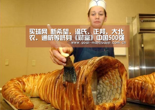 买球网_新希望、温氏、正邦、大北农、通威等跻身《财富》中国500强(图1) 买球网